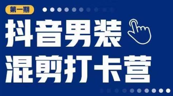 抖音男装混剪打卡营，0基础在家兼职可以做，上手简单-收集菌资源站