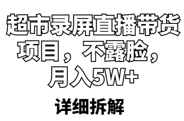 超市录屏直播带货项目，不露脸，月入5W+（详细拆解）-收集菌资源站